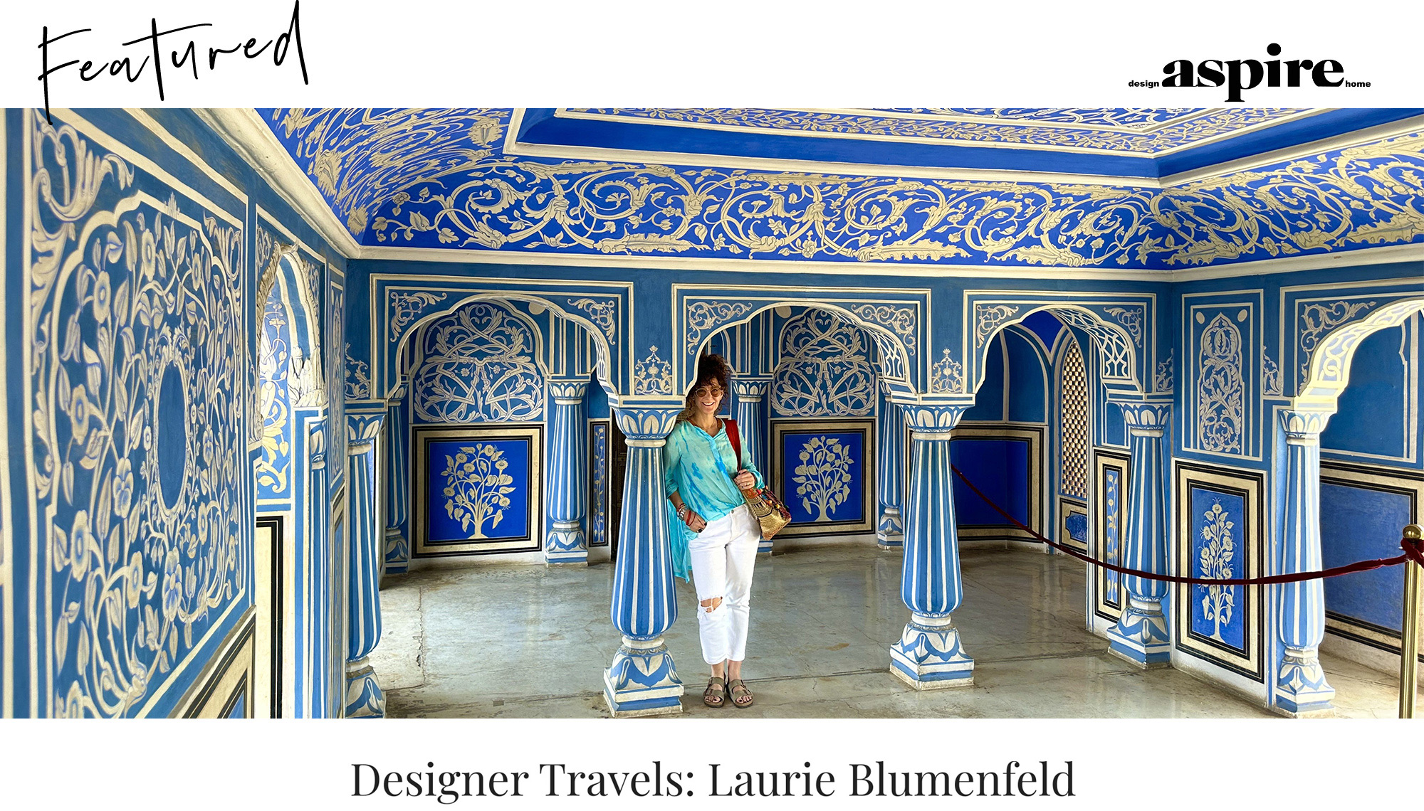 Designer Travels by contributing editor, Laurie Blumenfeld on Aspire Design & Home